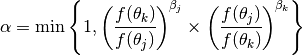 \alpha = \text{min}\left\{ 1,
    \left(\cfrac{f(\theta_k)}{f(\theta_j)}\right)^{\beta_j} \times
    \left(\cfrac{f(\theta_j)}{f(\theta_k)}\right)^{\beta_k}
\right\}