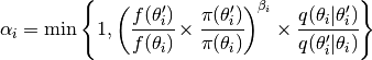 \alpha_i = \text{min}\left\{ 1,
    \left(
    \cfrac{f(\theta_i')}{f(\theta_i)} \times
    \cfrac{\pi(\theta_i')}{\pi(\theta_i)}
    \right)^{\beta_i} \times
    \cfrac{q(\theta_i | \theta_i')}{q(\theta_i' | \theta_i)}
\right\}