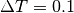 \Delta T = 0.1