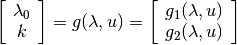 \left[ \begin{array}{c}
    \lambda_0 \\
    k
\end{array} \right] =
g(\lambda, u) =
\left[ \begin{array}{c}
    g_1(\lambda, u) \\
    g_2(\lambda, u)
\end{array} \right]